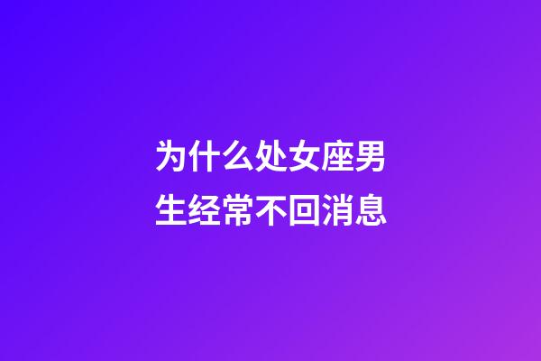 为什么处女座男生经常不回消息-第1张-星座运势-玄机派
