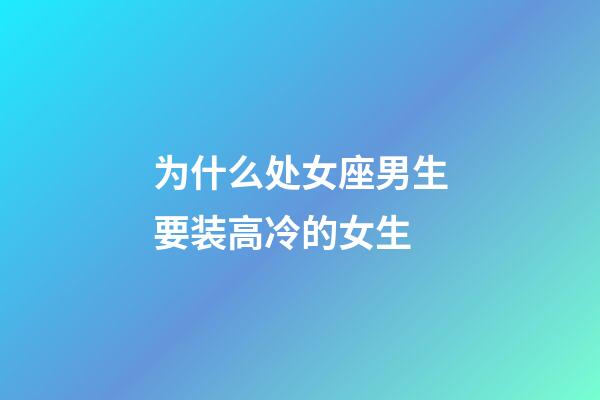 为什么处女座男生要装高冷的女生-第1张-星座运势-玄机派