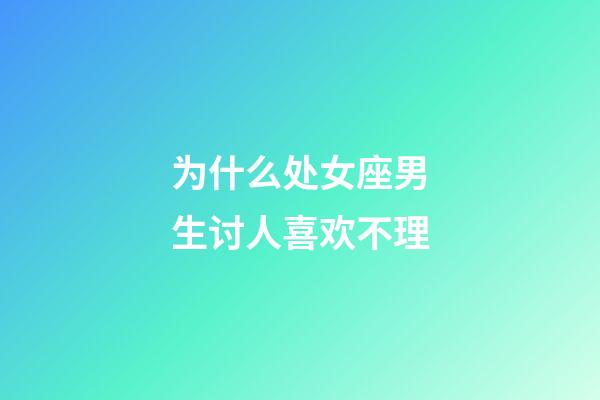 为什么处女座男生讨人喜欢不理-第1张-星座运势-玄机派