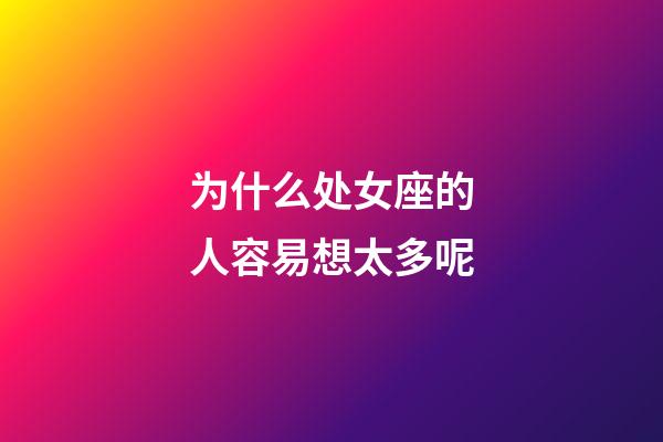 为什么处女座的人容易想太多呢-第1张-星座运势-玄机派