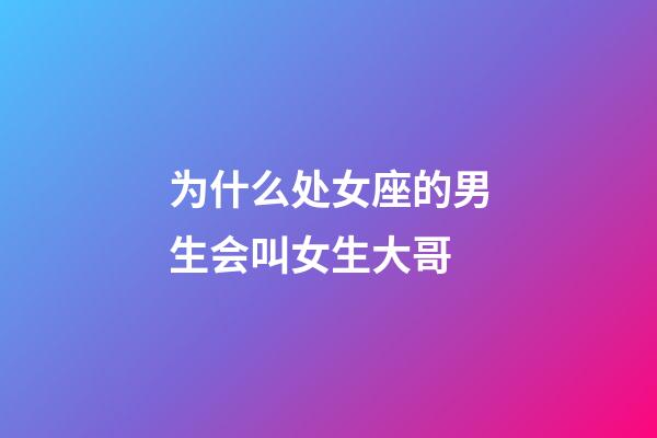 为什么处女座的男生会叫女生大哥-第1张-星座运势-玄机派