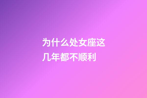 为什么处女座这几年都不顺利-第1张-星座运势-玄机派