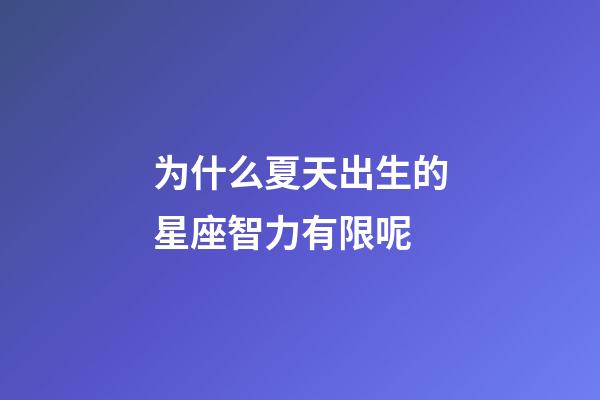 为什么夏天出生的星座智力有限呢-第1张-星座运势-玄机派