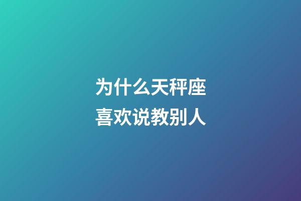 为什么天秤座喜欢说教别人-第1张-星座运势-玄机派
