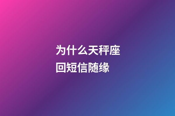 为什么天秤座回短信随缘-第1张-星座运势-玄机派