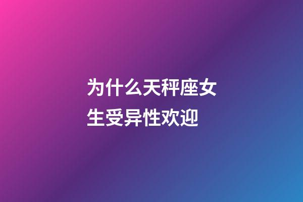 为什么天秤座女生受异性欢迎-第1张-星座运势-玄机派