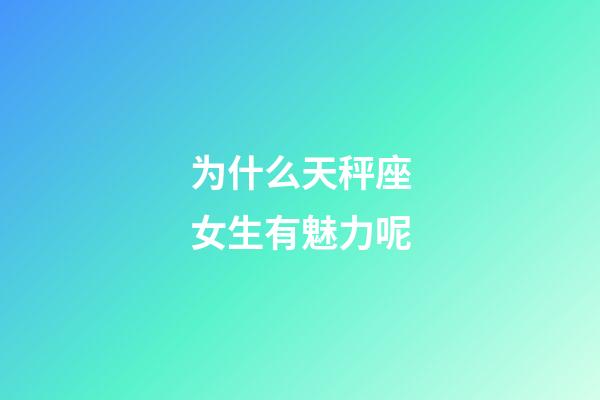 为什么天秤座女生有魅力呢-第1张-星座运势-玄机派