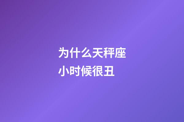 为什么天秤座小时候很丑-第1张-星座运势-玄机派