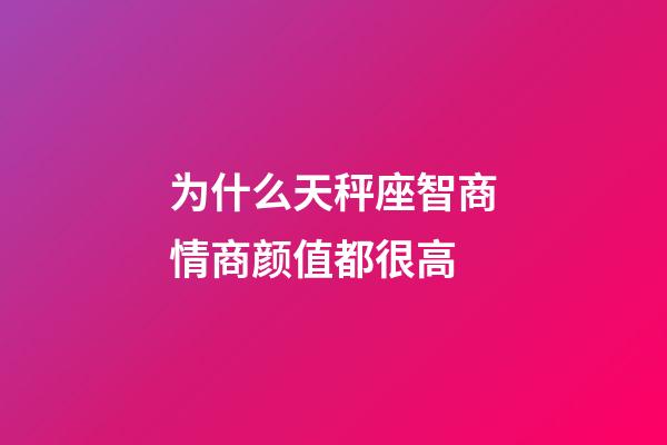 为什么天秤座智商情商颜值都很高-第1张-星座运势-玄机派