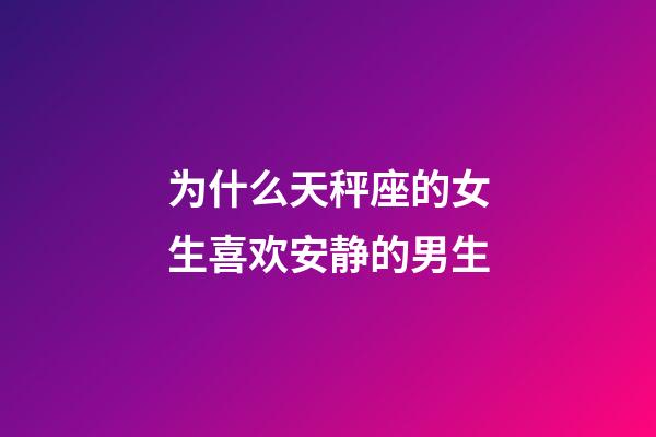 为什么天秤座的女生喜欢安静的男生-第1张-星座运势-玄机派