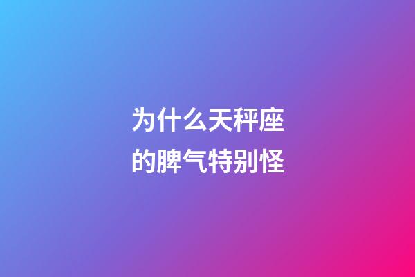 为什么天秤座的脾气特别怪-第1张-星座运势-玄机派