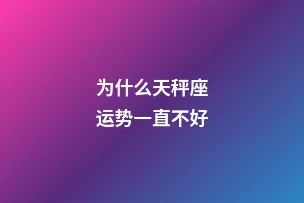 为什么天秤座运势一直不好-第1张-星座运势-玄机派