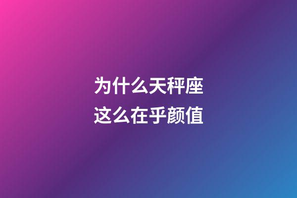 为什么天秤座这么在乎颜值