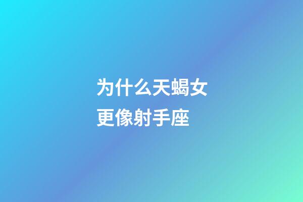 为什么天蝎女更像射手座-第1张-星座运势-玄机派