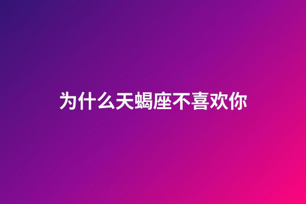 为什么天蝎座不喜欢你-第1张-星座运势-玄机派