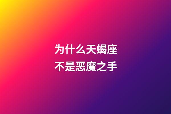 为什么天蝎座不是恶魔之手-第1张-星座运势-玄机派