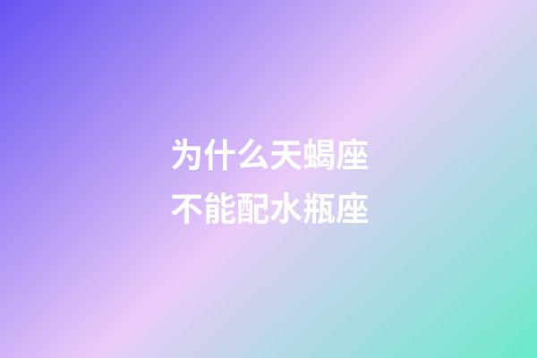 为什么天蝎座不能配水瓶座-第1张-星座运势-玄机派