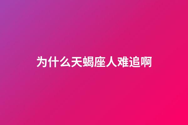 为什么天蝎座人难追啊-第1张-星座运势-玄机派