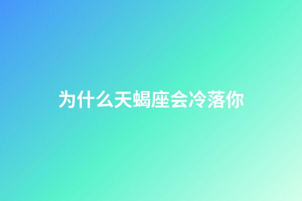 为什么天蝎座会冷落你-第1张-星座运势-玄机派