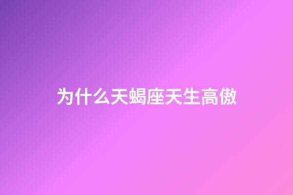 为什么天蝎座天生高傲-第1张-星座运势-玄机派