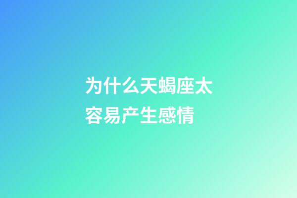 为什么天蝎座太容易产生感情-第1张-星座运势-玄机派