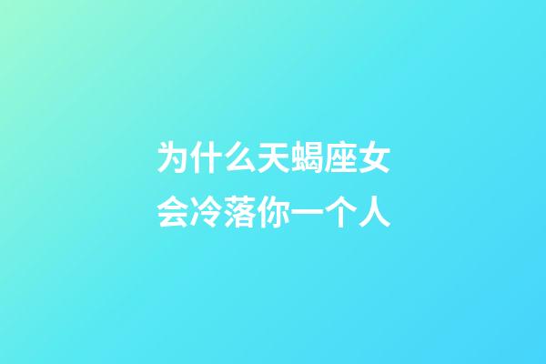 为什么天蝎座女会冷落你一个人-第1张-星座运势-玄机派