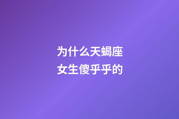 为什么天蝎座女生傻乎乎的-第1张-星座运势-玄机派