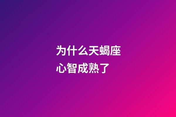 为什么天蝎座心智成熟了-第1张-星座运势-玄机派