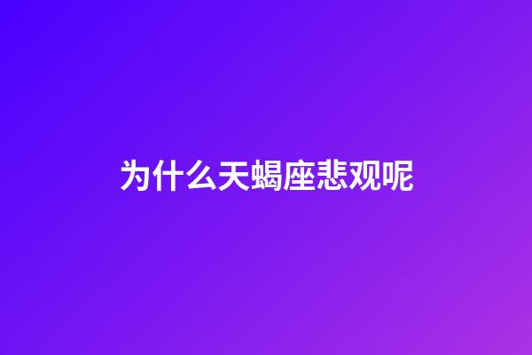 为什么天蝎座悲观呢-第1张-星座运势-玄机派