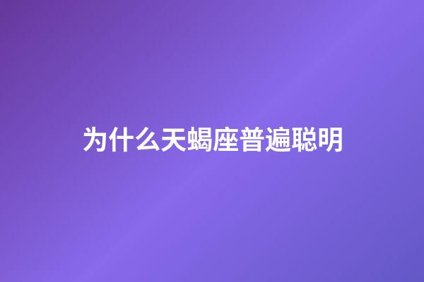 为什么天蝎座普遍聪明-第1张-星座运势-玄机派