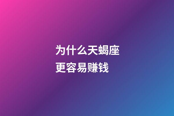 为什么天蝎座更容易赚钱-第1张-星座运势-玄机派