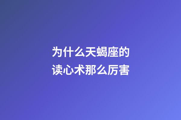 为什么天蝎座的读心术那么厉害-第1张-星座运势-玄机派