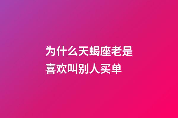 为什么天蝎座老是喜欢叫别人买单-第1张-星座运势-玄机派