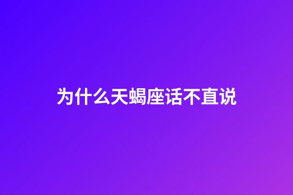 为什么天蝎座话不直说-第1张-星座运势-玄机派