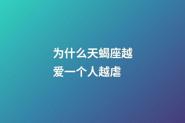 为什么天蝎座越爱一个人越虐-第1张-星座运势-玄机派