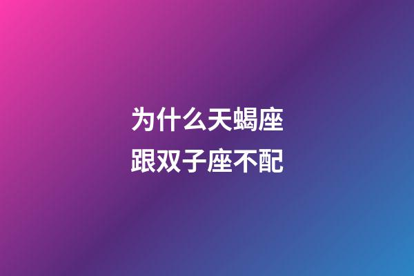 为什么天蝎座跟双子座不配-第1张-星座运势-玄机派