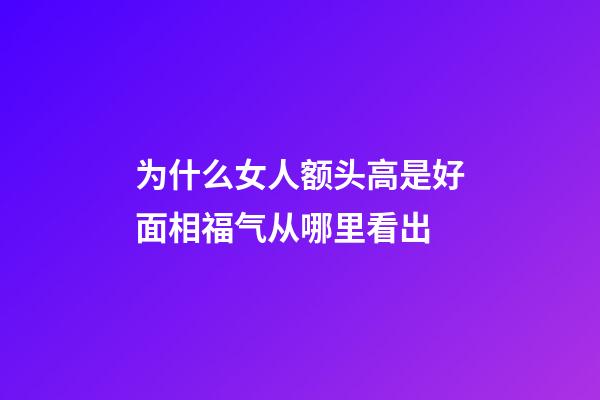为什么女人额头高是好面相?福气从哪里看出?
