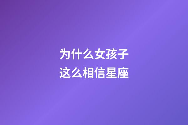 为什么女孩子这么相信星座-第1张-星座运势-玄机派