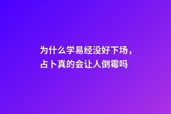 为什么学易经没好下场，占卜真的会让人倒霉吗