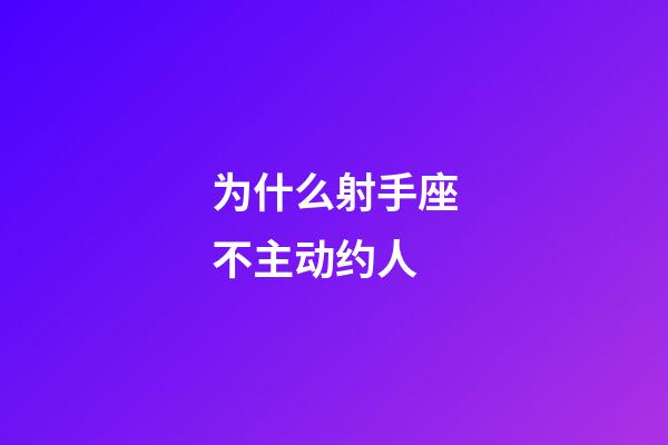 为什么射手座不主动约人-第1张-星座运势-玄机派