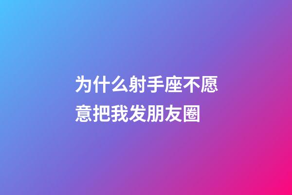 为什么射手座不愿意把我发朋友圈-第1张-星座运势-玄机派