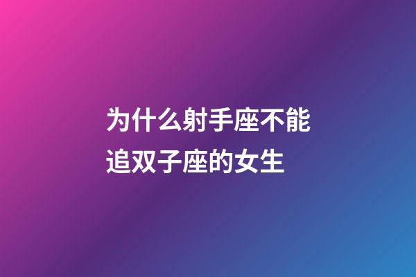 为什么射手座不能追双子座的女生-第1张-星座运势-玄机派