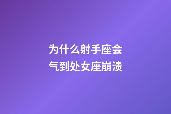 为什么射手座会气到处女座崩溃-第1张-星座运势-玄机派