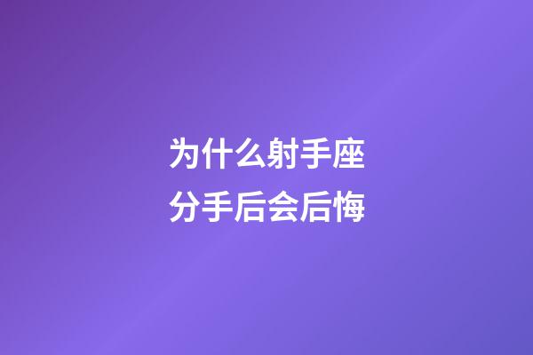 为什么射手座分手后会后悔-第1张-星座运势-玄机派