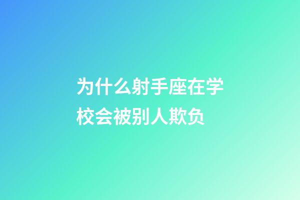 为什么射手座在学校会被别人欺负-第1张-星座运势-玄机派