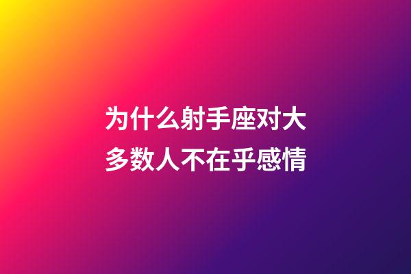 为什么射手座对大多数人不在乎感情-第1张-星座运势-玄机派