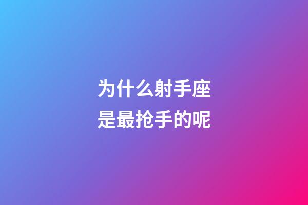 为什么射手座是最抢手的呢-第1张-星座运势-玄机派