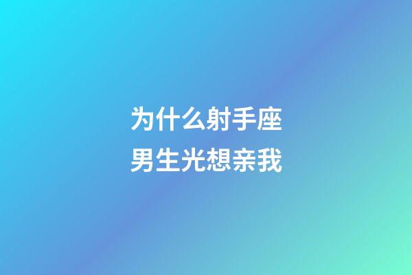 为什么射手座男生光想亲我-第1张-星座运势-玄机派