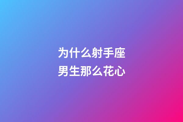 为什么射手座男生那么花心-第1张-星座运势-玄机派