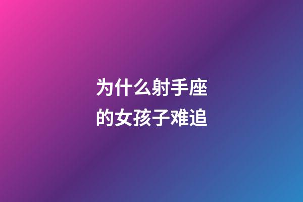 为什么射手座的女孩子难追-第1张-星座运势-玄机派